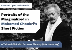 A photograph of Mohamed Choukri. Text reads: Free and Open to the Public. Portraits of the Marginalized in Mohamed Chourkri's Short Fiction. A Talk and Q&A with Dr. Jonas Elbousty (Yale University)