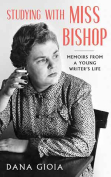 The cover to Studying with Miss Bishop: Memoirs from a Young Writer’s Life by Dana Gioia