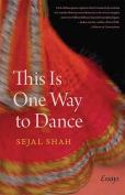 The cover to This Is One Way to Dance: Essays by Sejal Shah